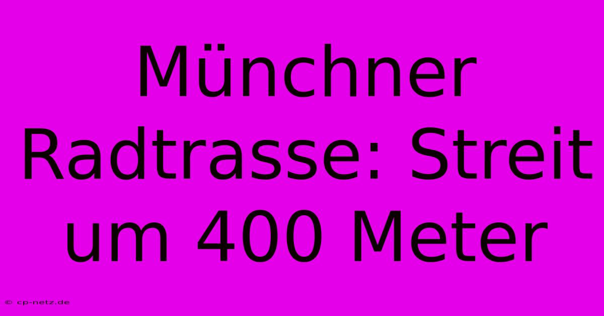 Münchner Radtrasse: Streit Um 400 Meter