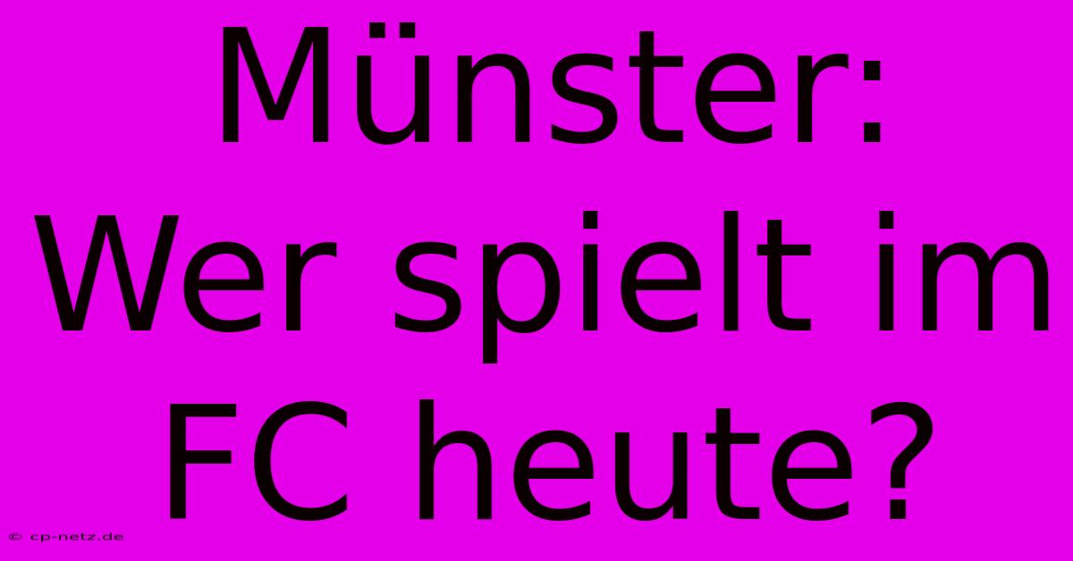 Münster: Wer Spielt Im FC Heute?