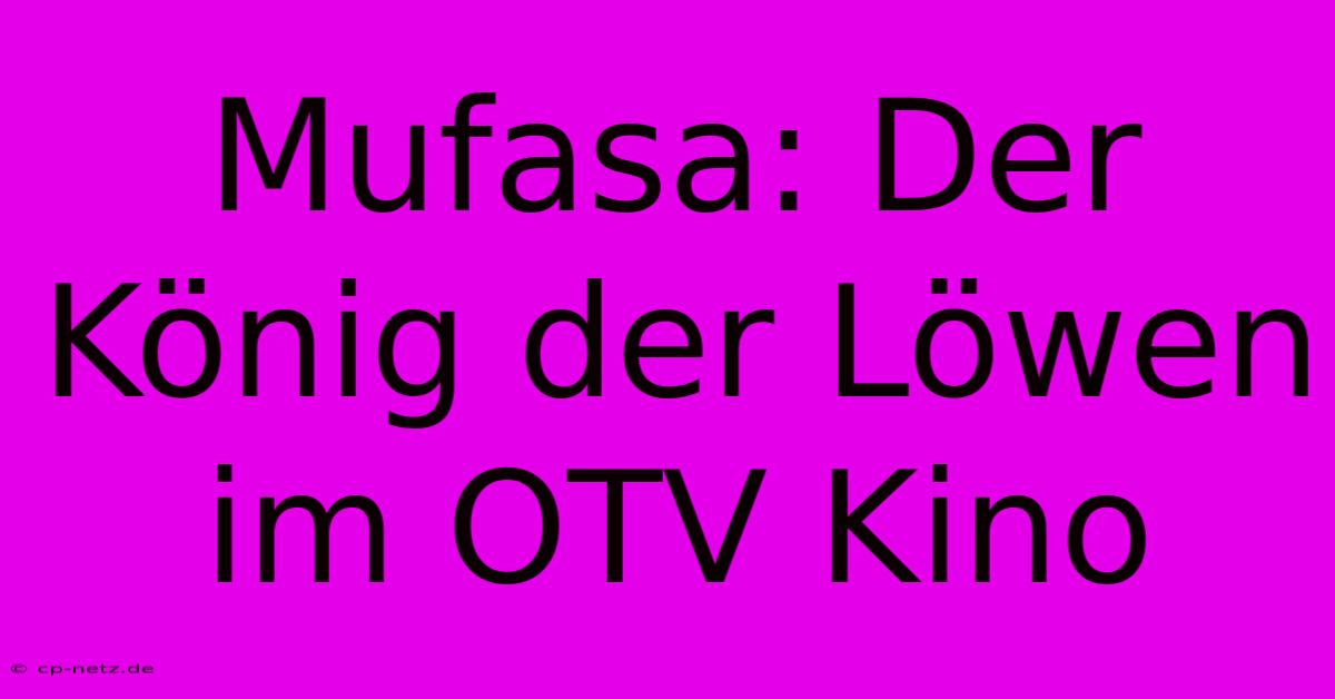 Mufasa: Der König Der Löwen Im OTV Kino