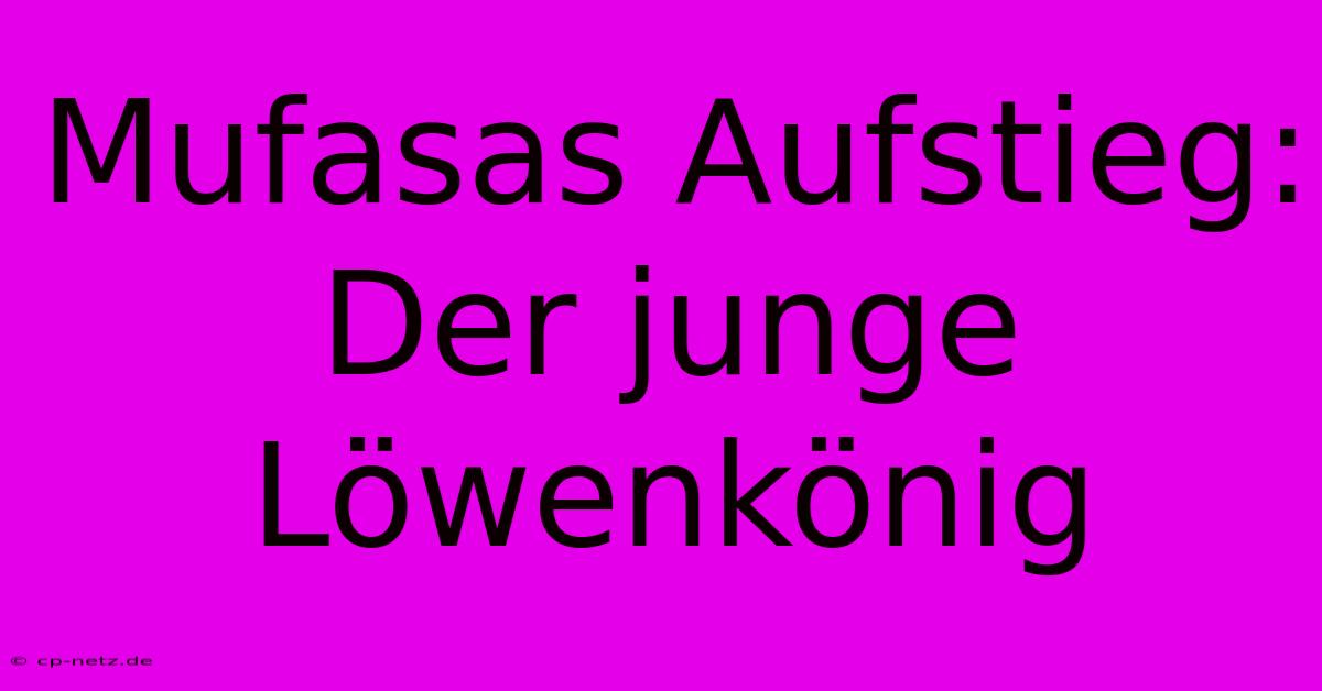 Mufasas Aufstieg: Der Junge Löwenkönig