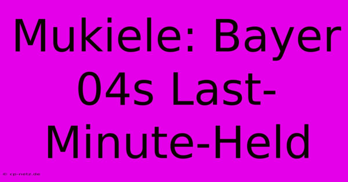 Mukiele: Bayer 04s Last-Minute-Held