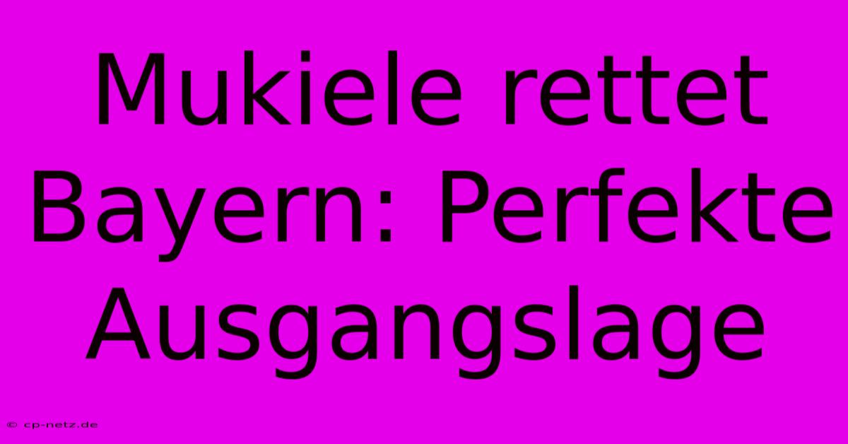 Mukiele Rettet Bayern: Perfekte Ausgangslage