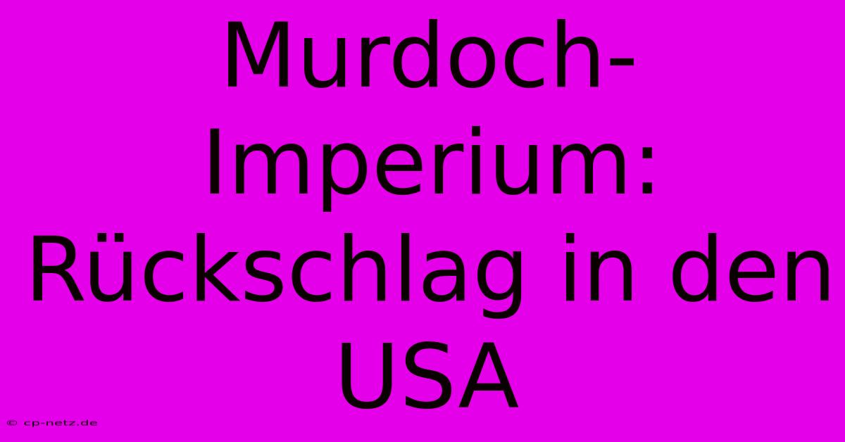 Murdoch-Imperium: Rückschlag In Den USA