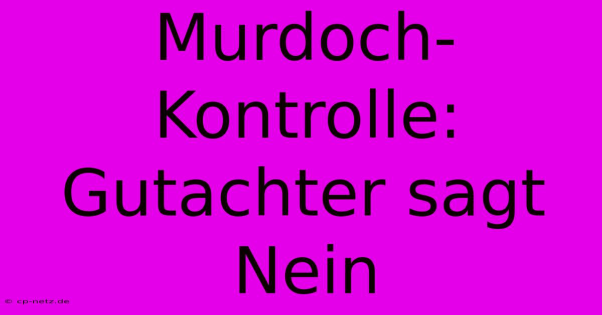 Murdoch-Kontrolle: Gutachter Sagt Nein