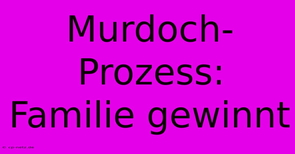 Murdoch-Prozess: Familie Gewinnt