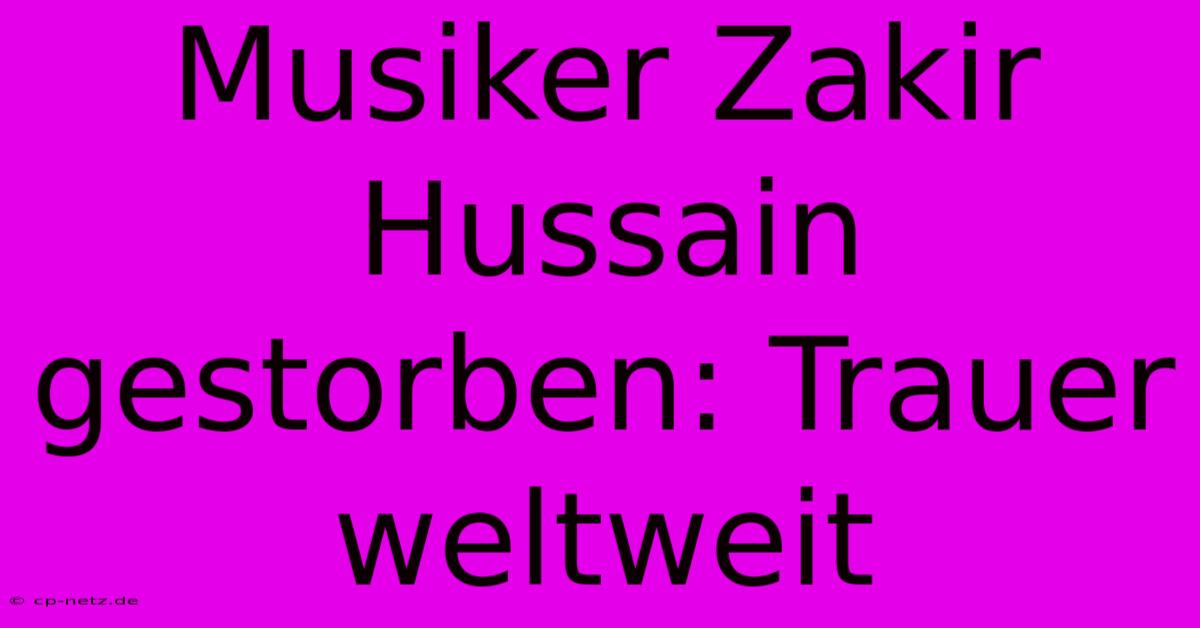 Musiker Zakir Hussain Gestorben: Trauer Weltweit