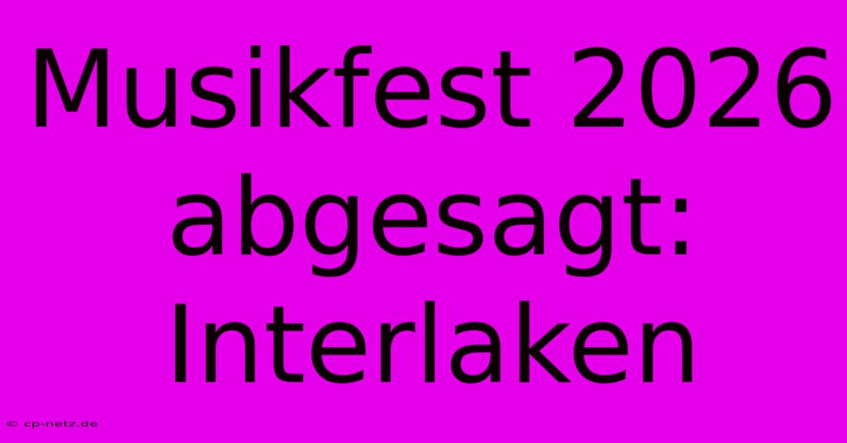 Musikfest 2026 Abgesagt: Interlaken