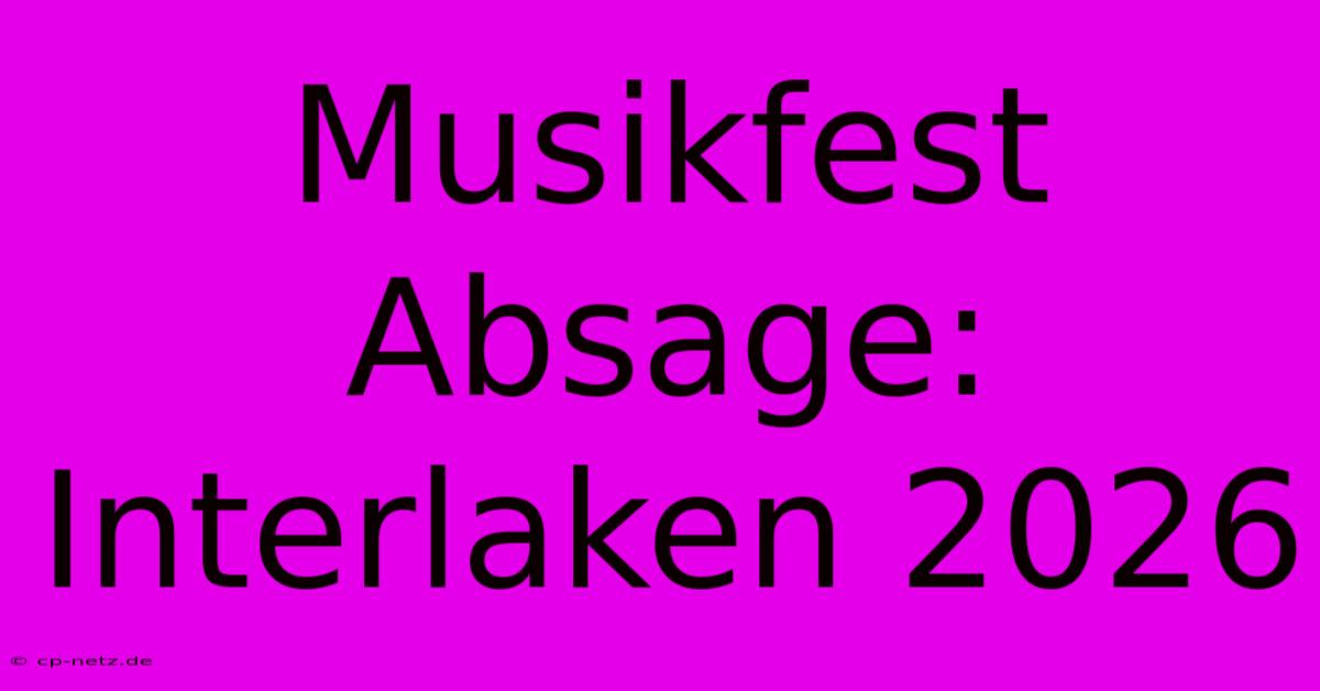 Musikfest Absage: Interlaken 2026