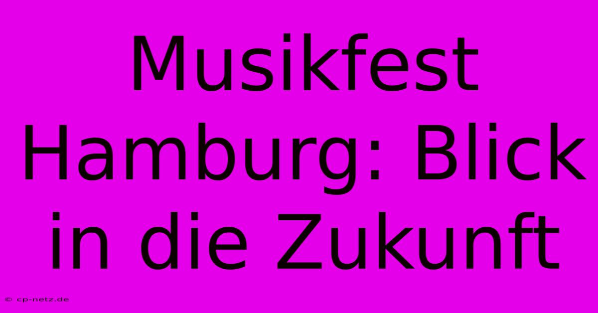 Musikfest Hamburg: Blick In Die Zukunft