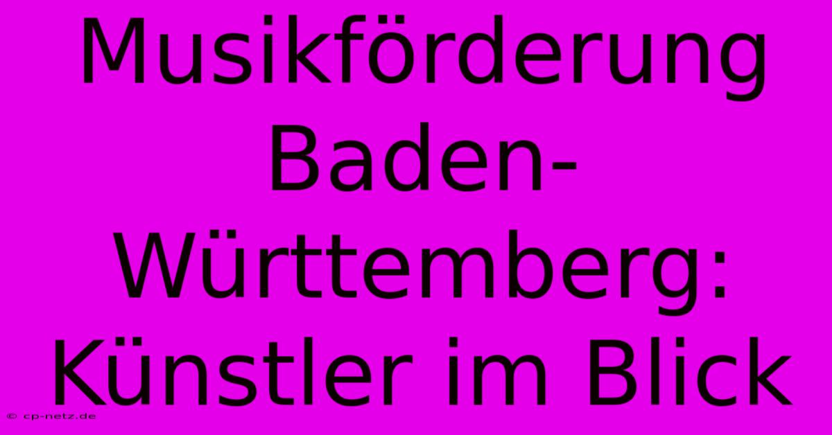 Musikförderung Baden-Württemberg:  Künstler Im Blick