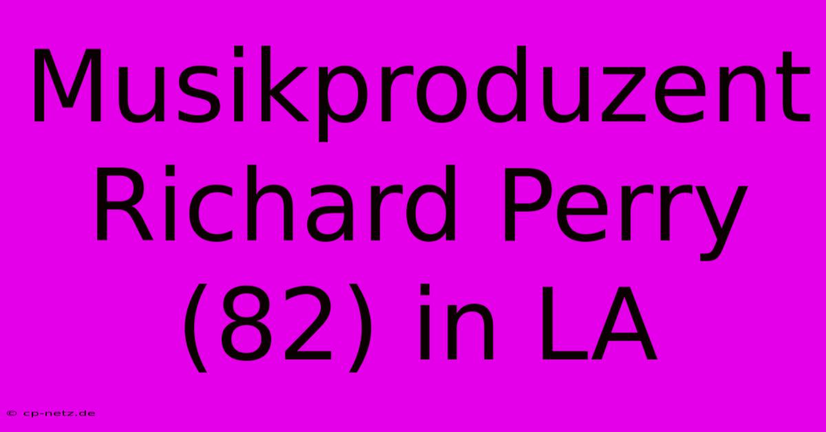 Musikproduzent Richard Perry (82) In LA