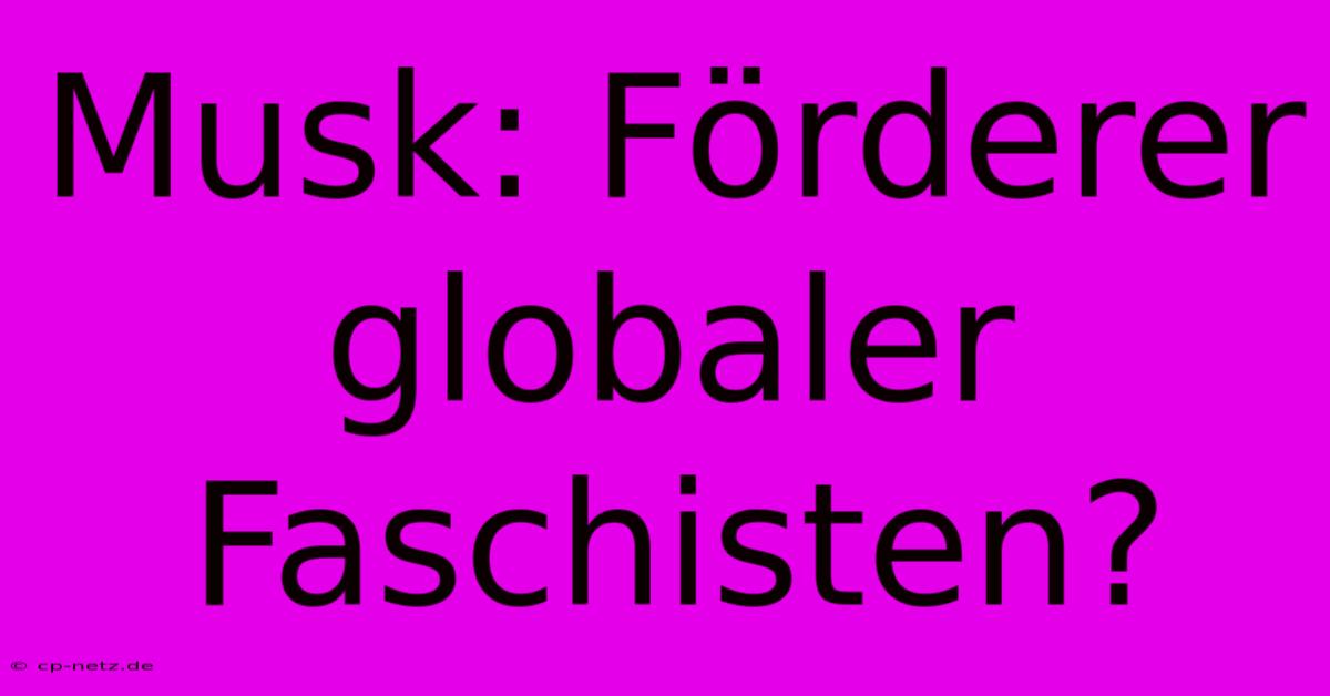 Musk: Förderer Globaler Faschisten?