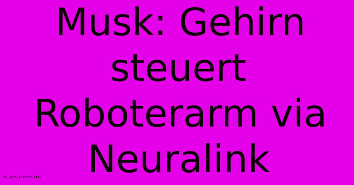 Musk: Gehirn Steuert Roboterarm Via Neuralink