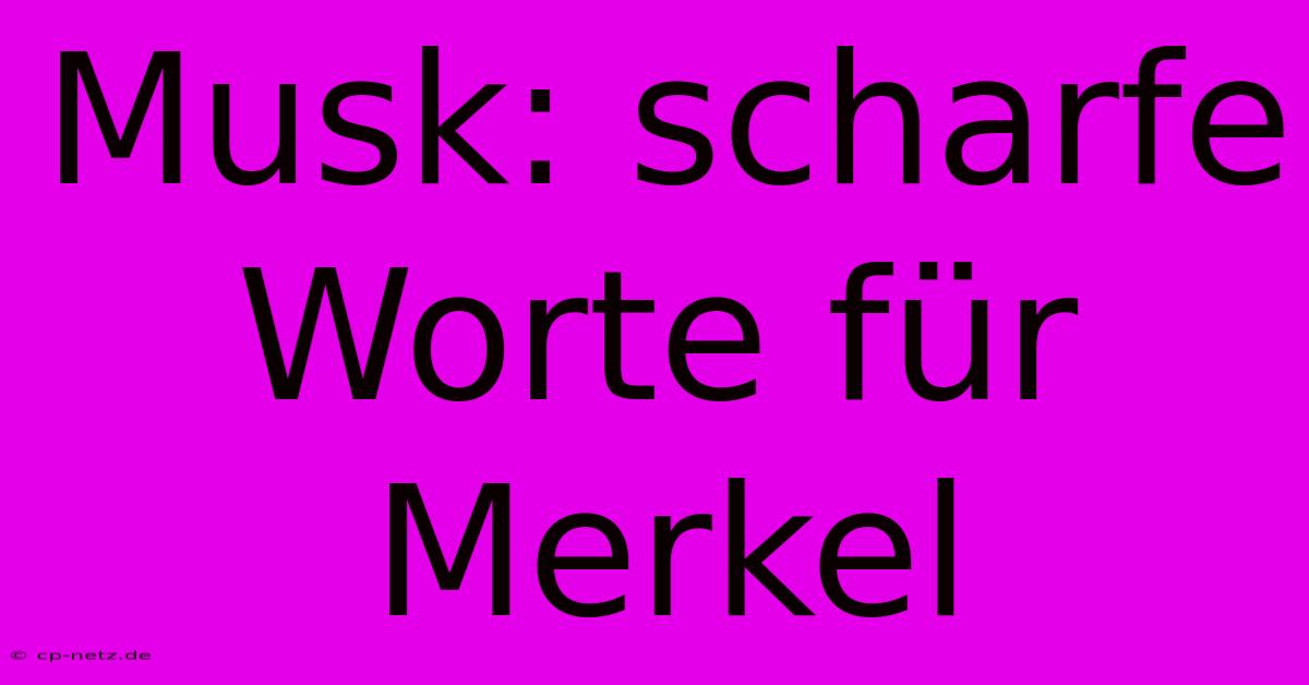 Musk: Scharfe Worte Für Merkel