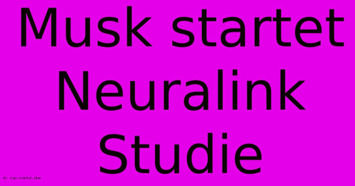 Musk Startet Neuralink Studie