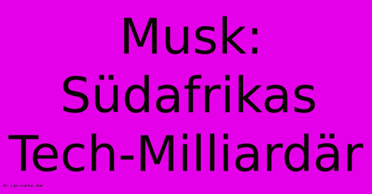 Musk: Südafrikas Tech-Milliardär