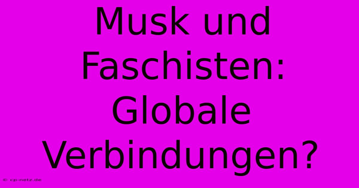 Musk Und Faschisten: Globale Verbindungen?