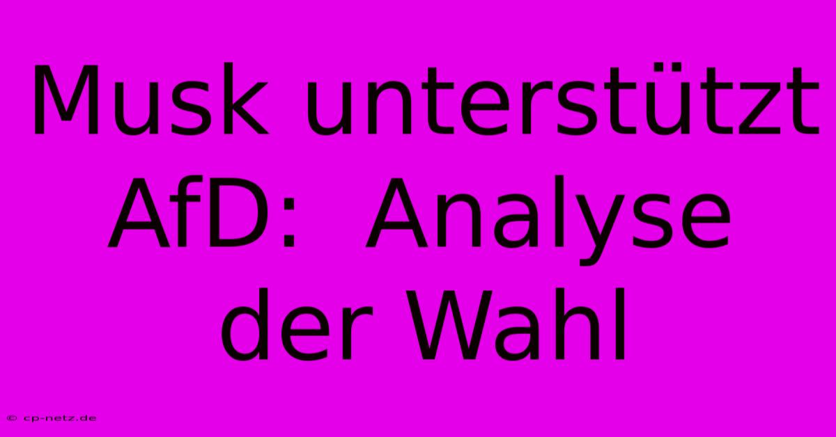 Musk Unterstützt AfD:  Analyse Der Wahl