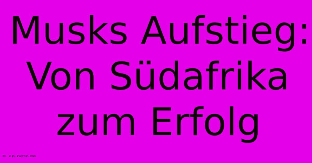 Musks Aufstieg: Von Südafrika Zum Erfolg