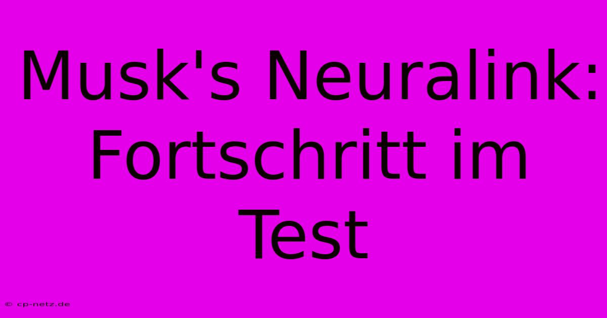 Musk's Neuralink: Fortschritt Im Test