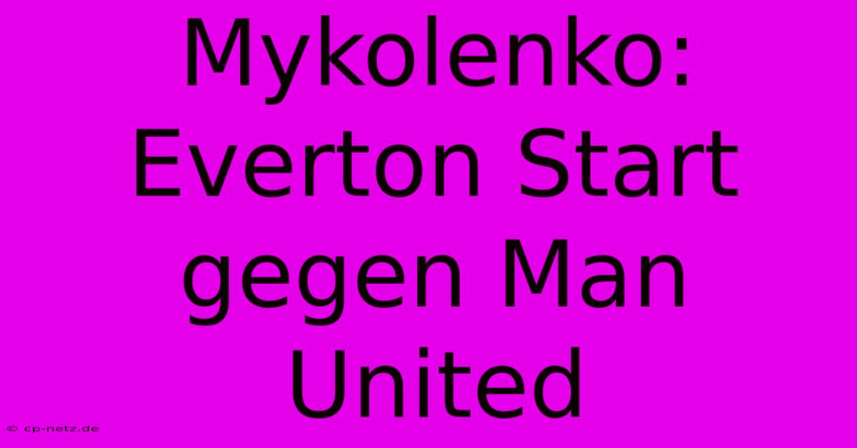 Mykolenko: Everton Start Gegen Man United