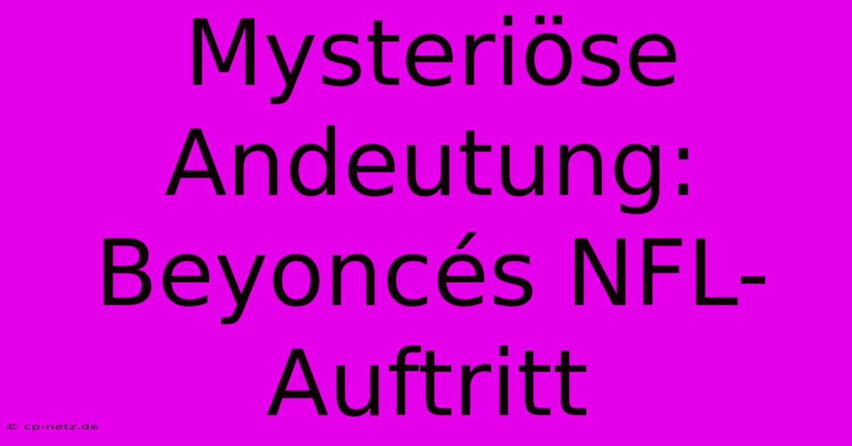 Mysteriöse Andeutung: Beyoncés NFL-Auftritt