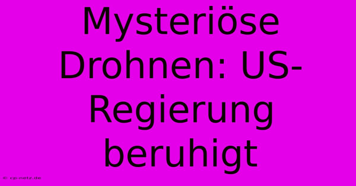 Mysteriöse Drohnen: US-Regierung Beruhigt