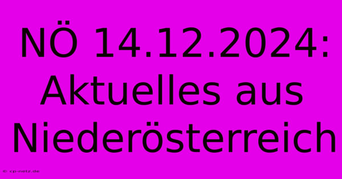 NÖ 14.12.2024: Aktuelles Aus Niederösterreich