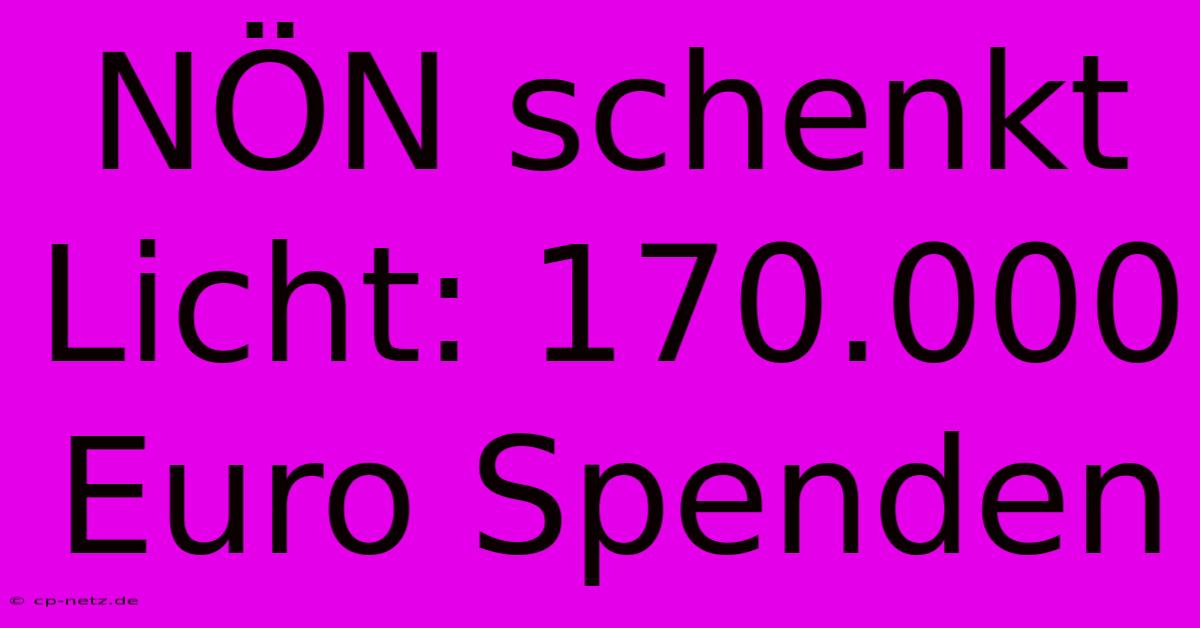 NÖN Schenkt Licht: 170.000 Euro Spenden