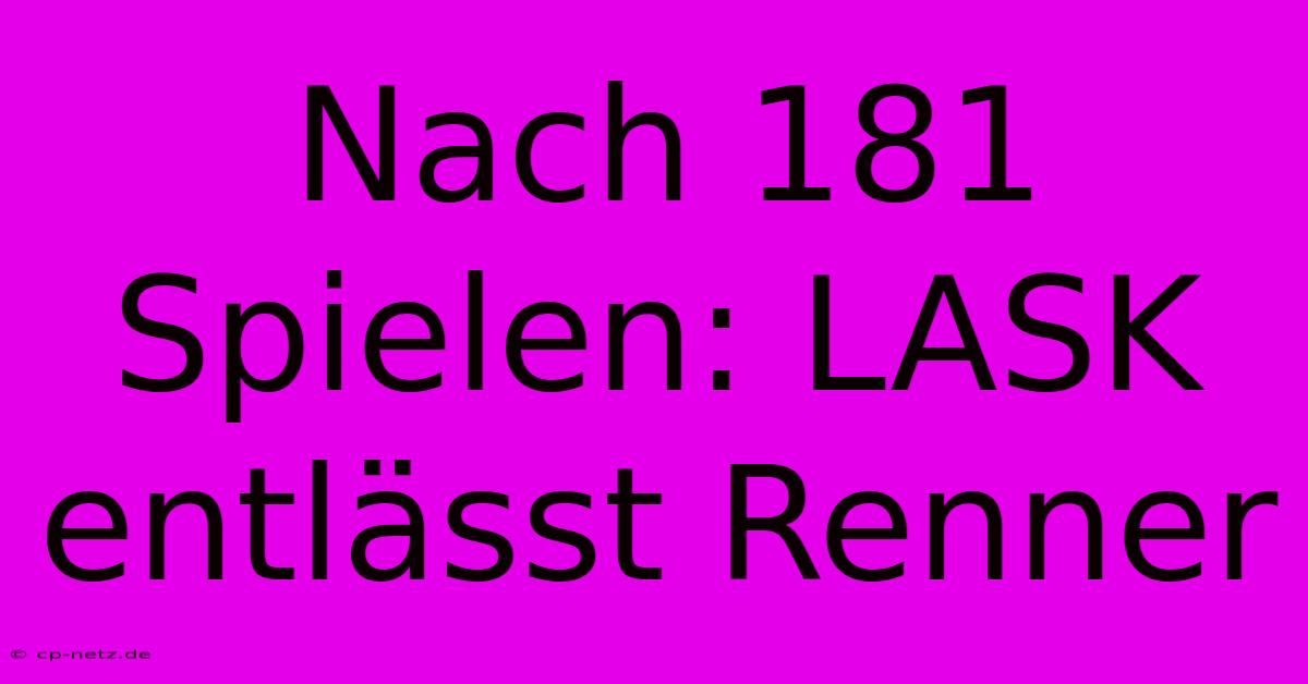 Nach 181 Spielen: LASK Entlässt Renner