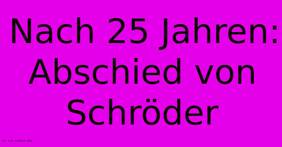 Nach 25 Jahren: Abschied Von Schröder