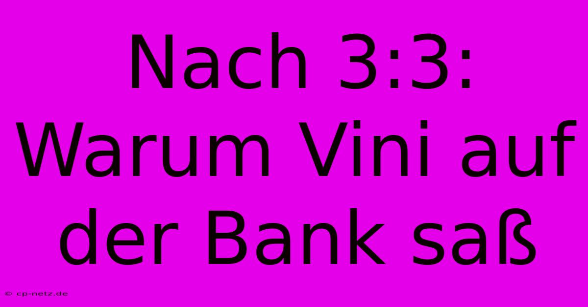 Nach 3:3: Warum Vini Auf Der Bank Saß