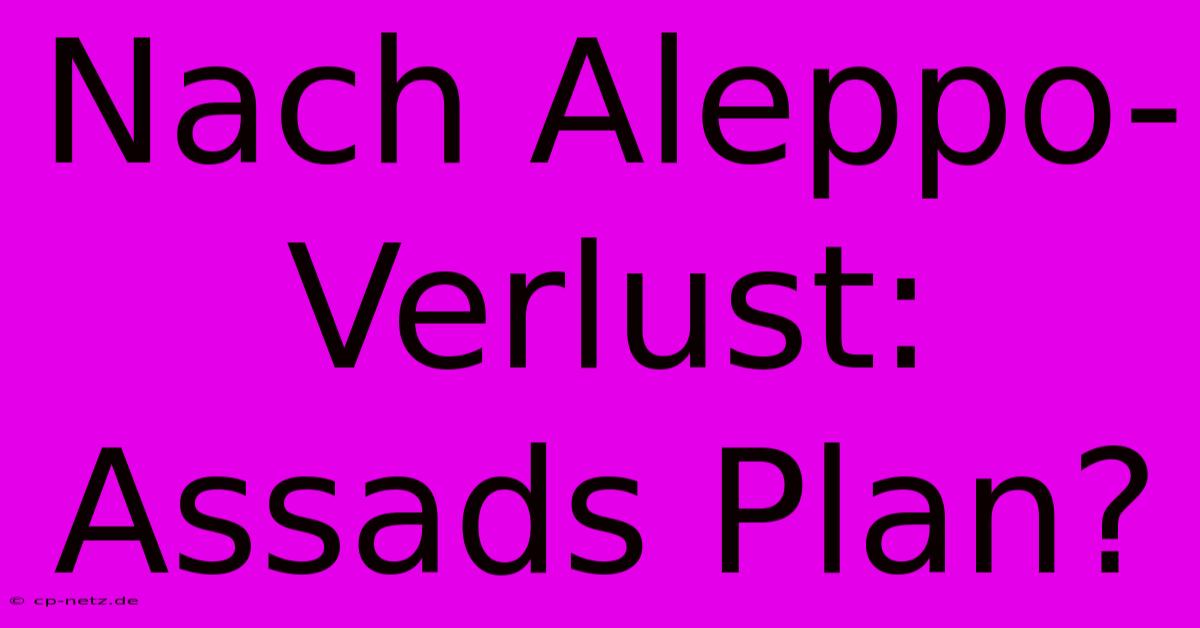 Nach Aleppo-Verlust: Assads Plan?