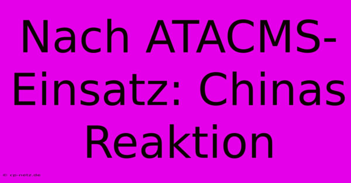 Nach ATACMS-Einsatz: Chinas Reaktion