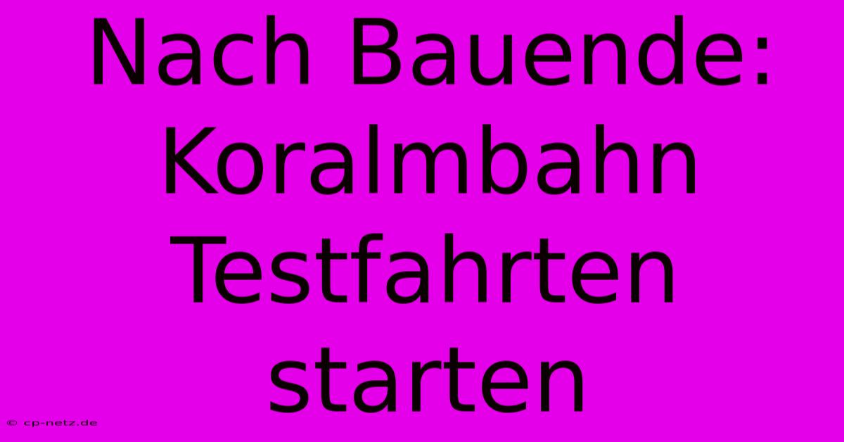 Nach Bauende: Koralmbahn Testfahrten Starten