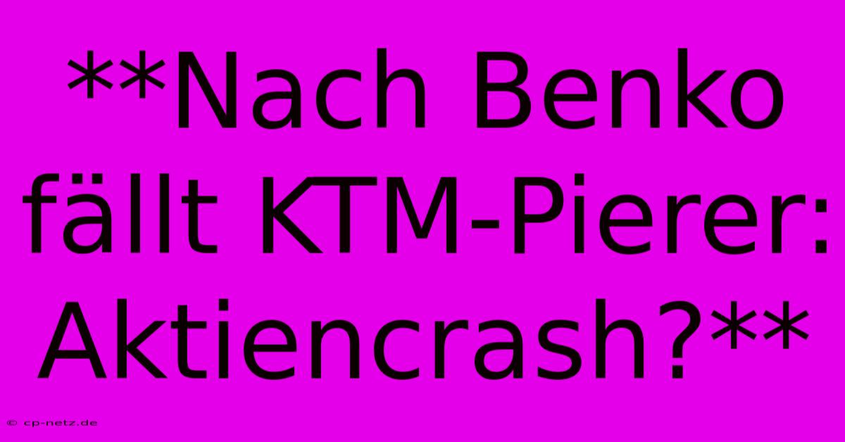 **Nach Benko Fällt KTM-Pierer: Aktiencrash?**