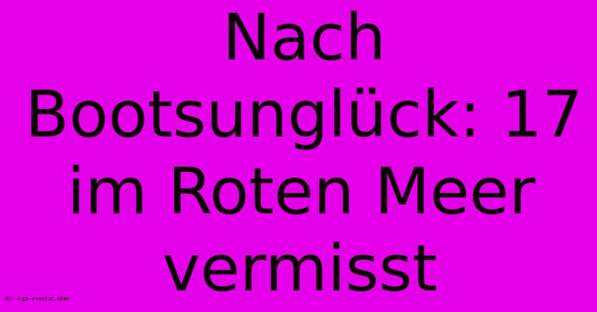 Nach Bootsunglück: 17 Im Roten Meer Vermisst