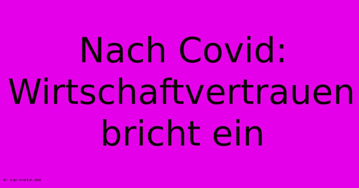 Nach Covid:  Wirtschaftvertrauen Bricht Ein