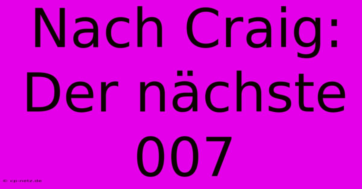 Nach Craig:  Der Nächste 007