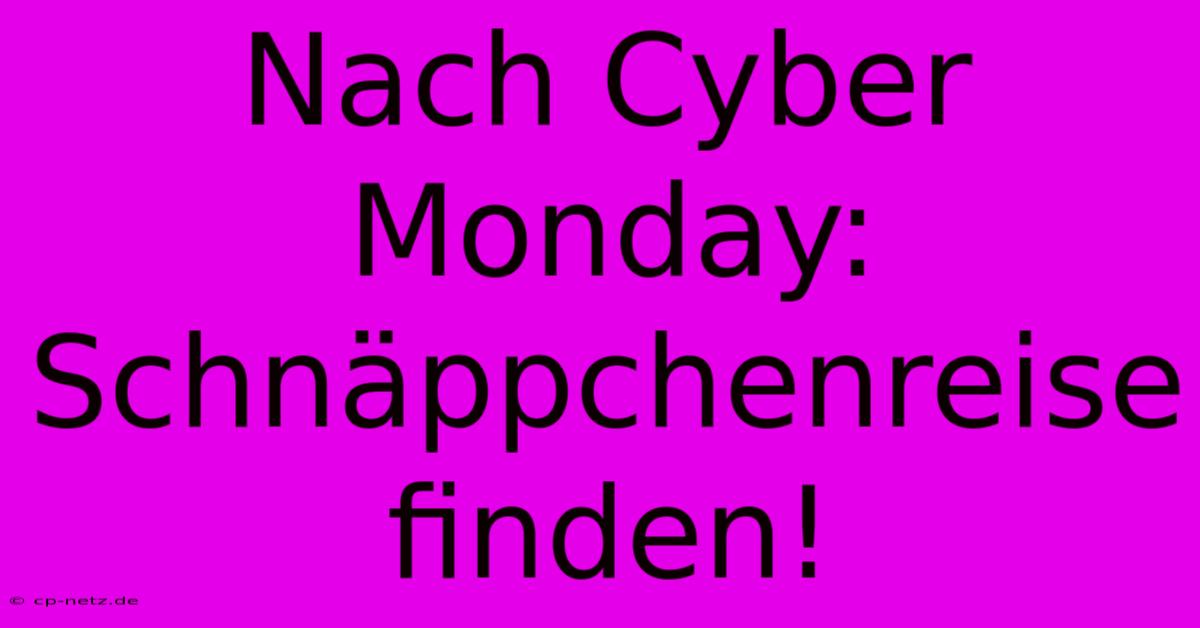 Nach Cyber Monday:  Schnäppchenreise Finden!