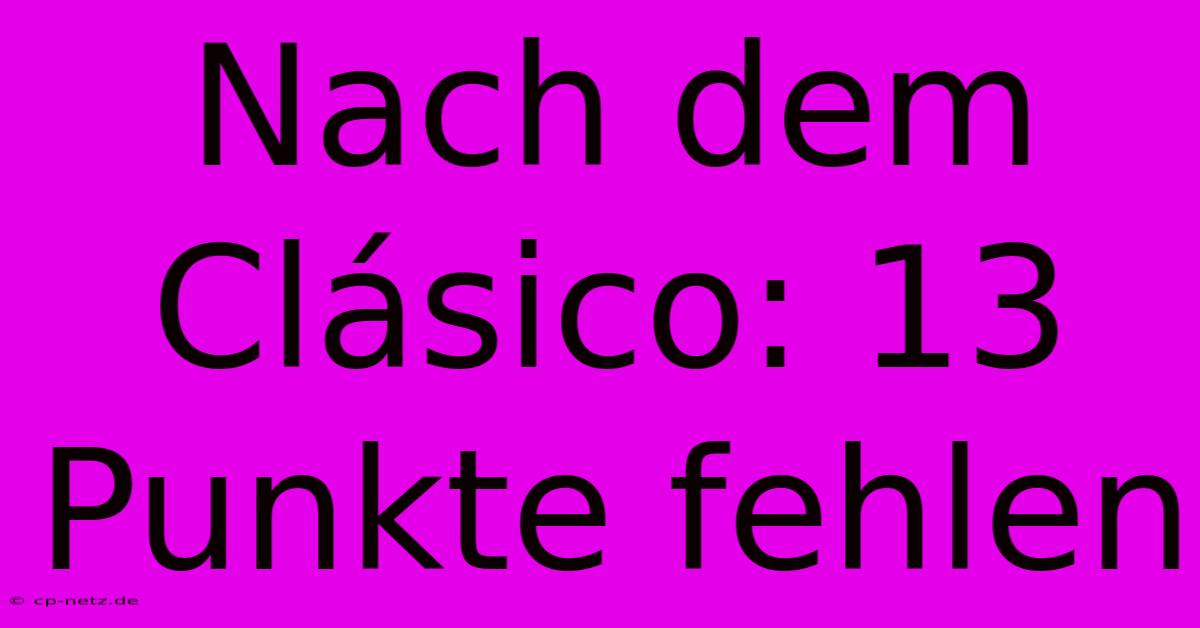 Nach Dem Clásico: 13 Punkte Fehlen