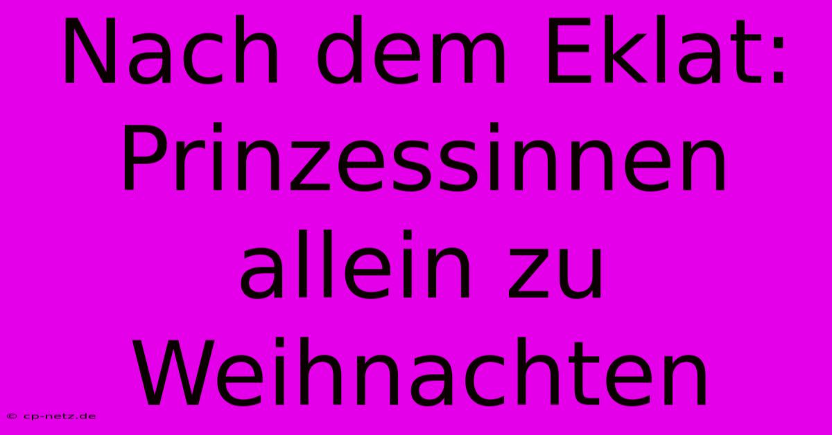 Nach Dem Eklat: Prinzessinnen Allein Zu Weihnachten