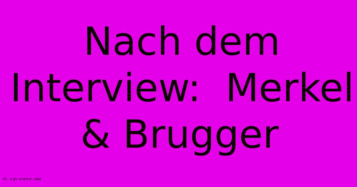 Nach Dem Interview:  Merkel & Brugger