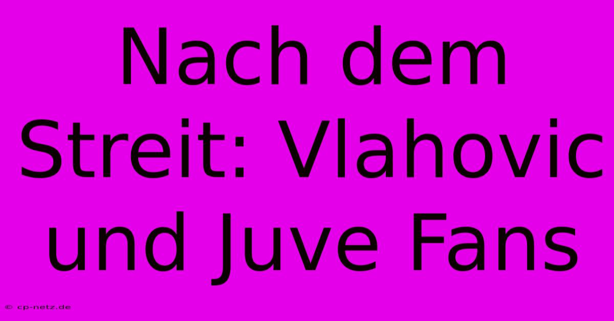 Nach Dem Streit: Vlahovic Und Juve Fans