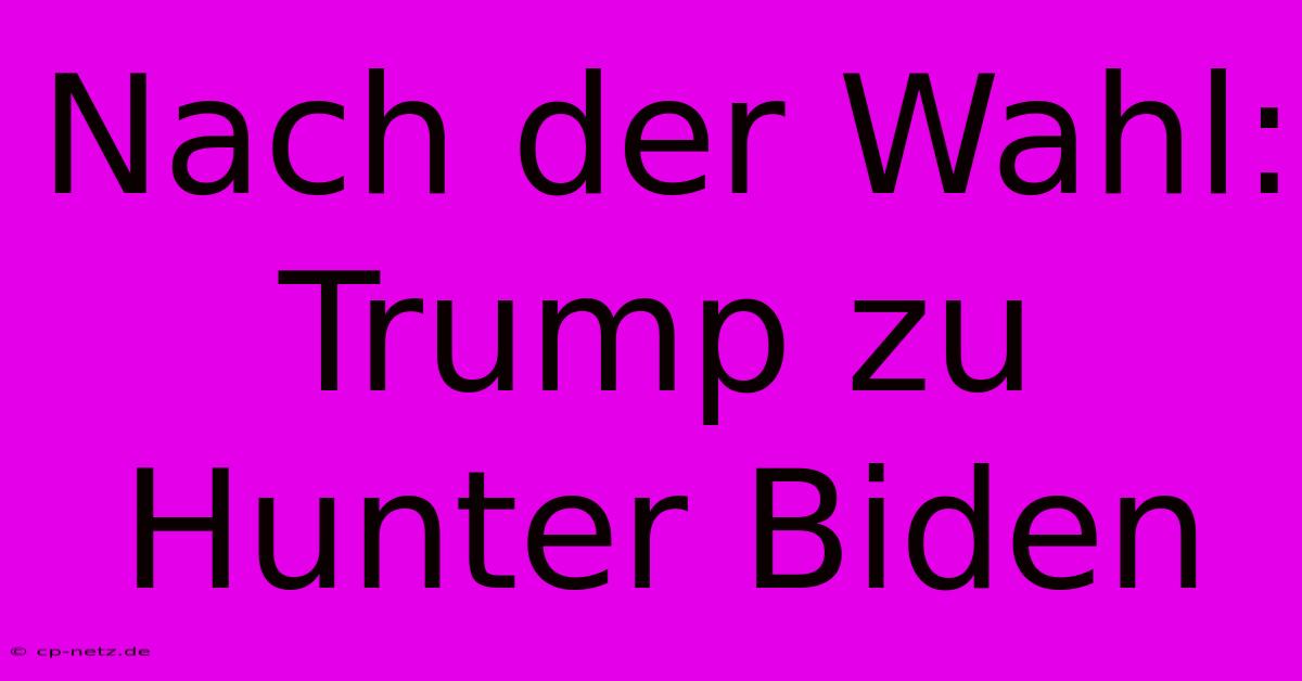 Nach Der Wahl: Trump Zu Hunter Biden