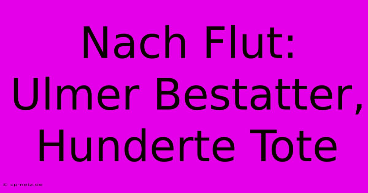 Nach Flut: Ulmer Bestatter, Hunderte Tote