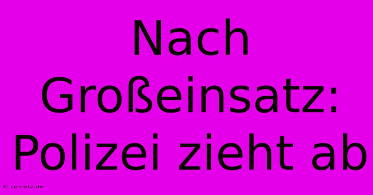 Nach Großeinsatz: Polizei Zieht Ab