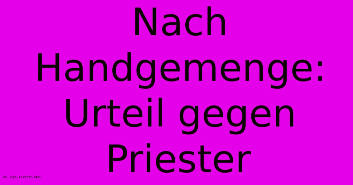 Nach Handgemenge: Urteil Gegen Priester