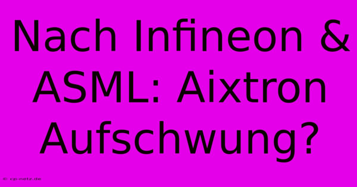 Nach Infineon & ASML: Aixtron Aufschwung?