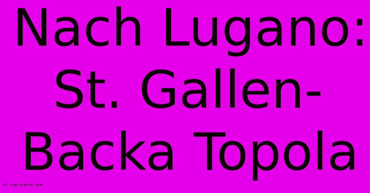 Nach Lugano: St. Gallen-Backa Topola